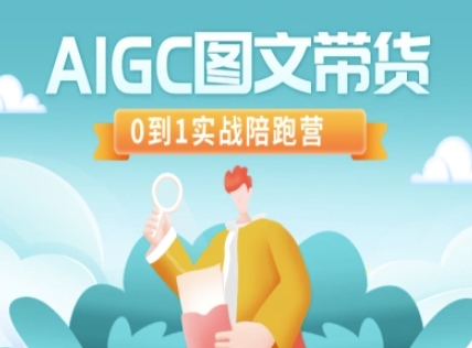 AIGC图文带货，0到1实战陪跑营-我爱自学网