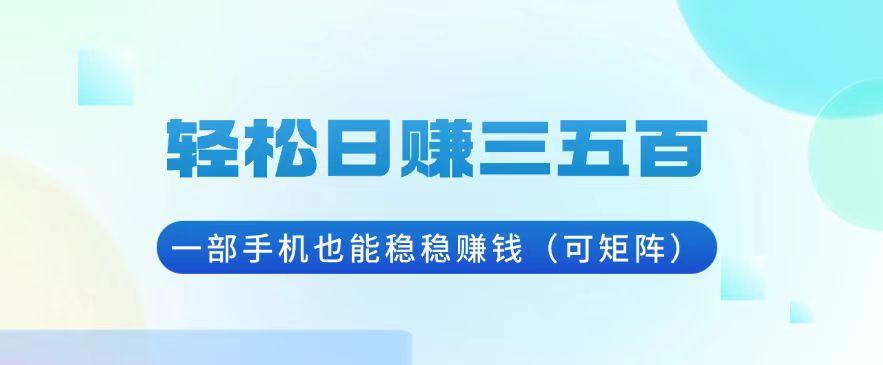 轻松日赚三五百，一部手机也能稳稳赚钱(可矩阵-我爱自学网
