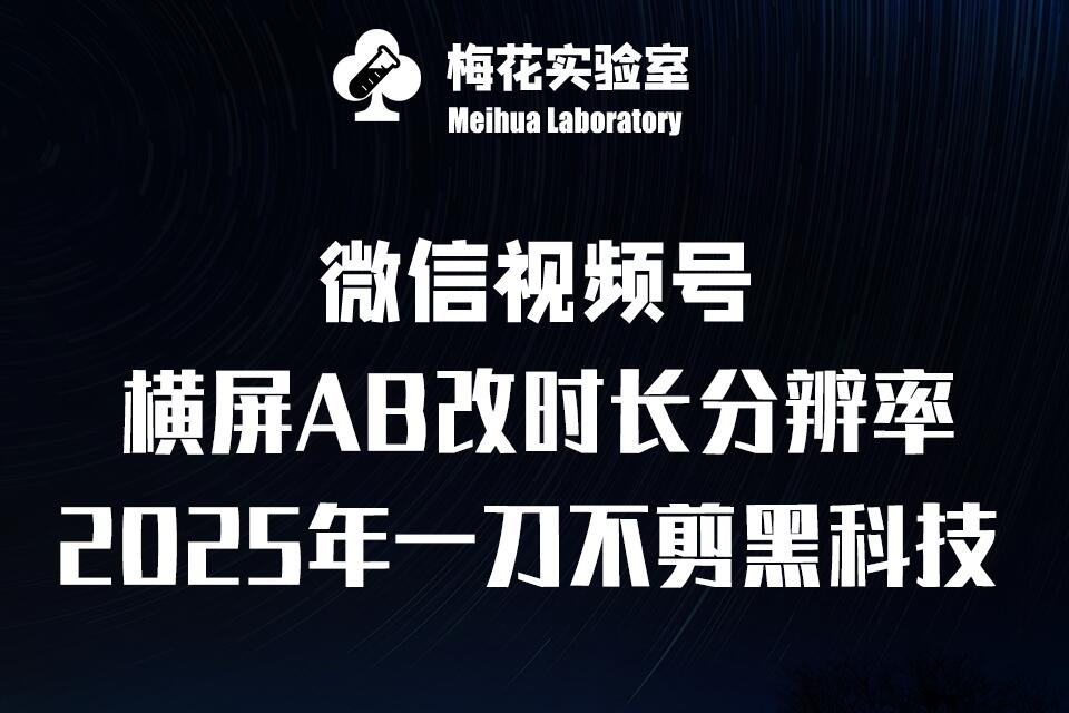 梅花实验室2025视频号最新一刀不剪黑科技，宽屏AB画中画+随机时长+帧率融合玩法-我爱自学网