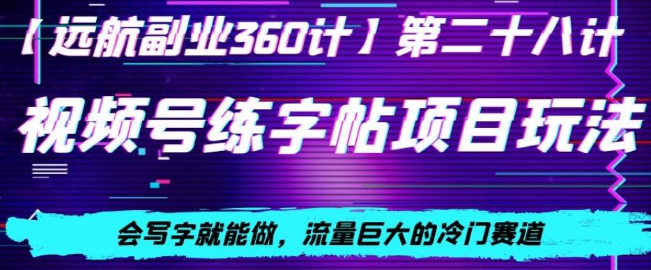 视频号练字帖项目玩法，会写字就能做，流量巨大的冷门赛道，轻松日入200-我爱自学网