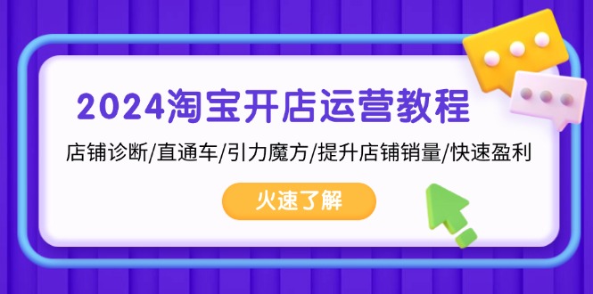 2024淘宝开店运营教程：店铺诊断/直通车/引力魔方/提升店铺销量/快速盈利-我爱自学网