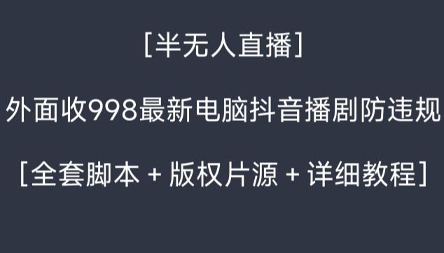 外面收998最新半无人直播电脑抖音播剧防违规【全套脚本＋版权片源＋详细教程】-我爱自学网