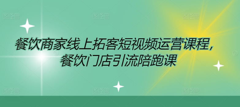 餐饮商家线上拓客短视频运营课程，餐饮门店引流陪跑课-我爱自学网