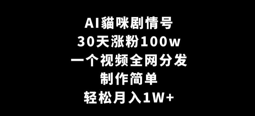 AI貓咪剧情号，30天涨粉100w，制作简单，一个视频全网分发，轻松月入1W+【揭秘】-我爱自学网