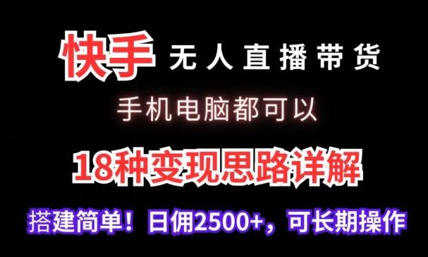 快手无人直播带货，手机电脑都可以，18种变现思路详解，搭建简单日佣2500+【揭秘】-我爱自学网