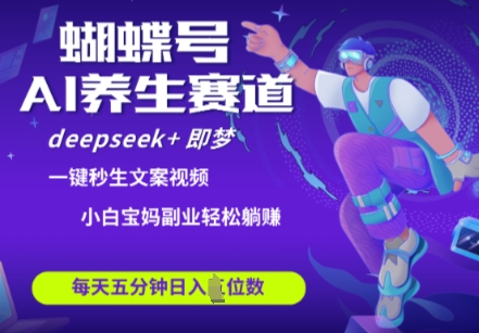 蝴蝶号大健康养生赛道，deepseek+即梦AI快速产出爆款视频，起号快，带货超级猛，日入四位数-我爱自学网