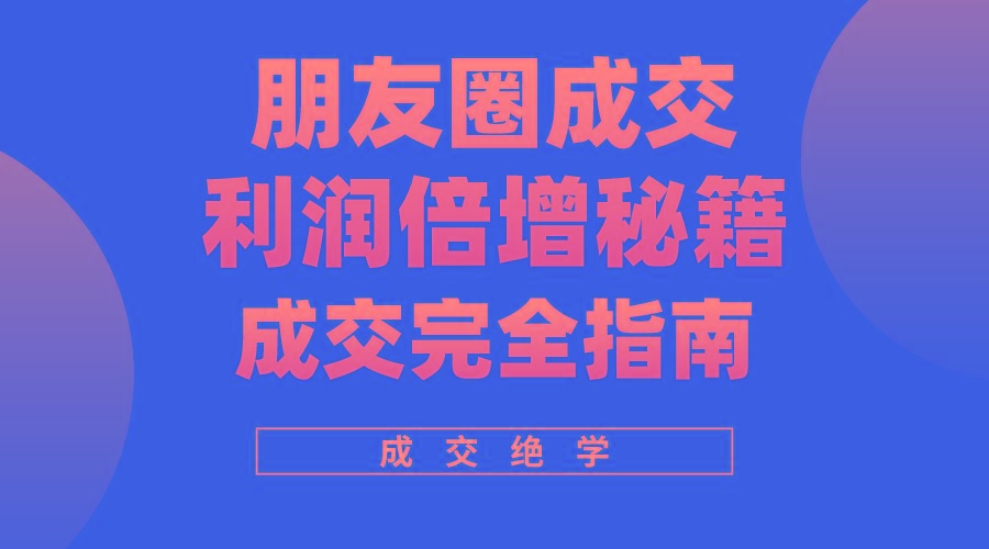 利用朋友圈成交年入100万，朋友圈成交利润倍增秘籍-我爱自学网