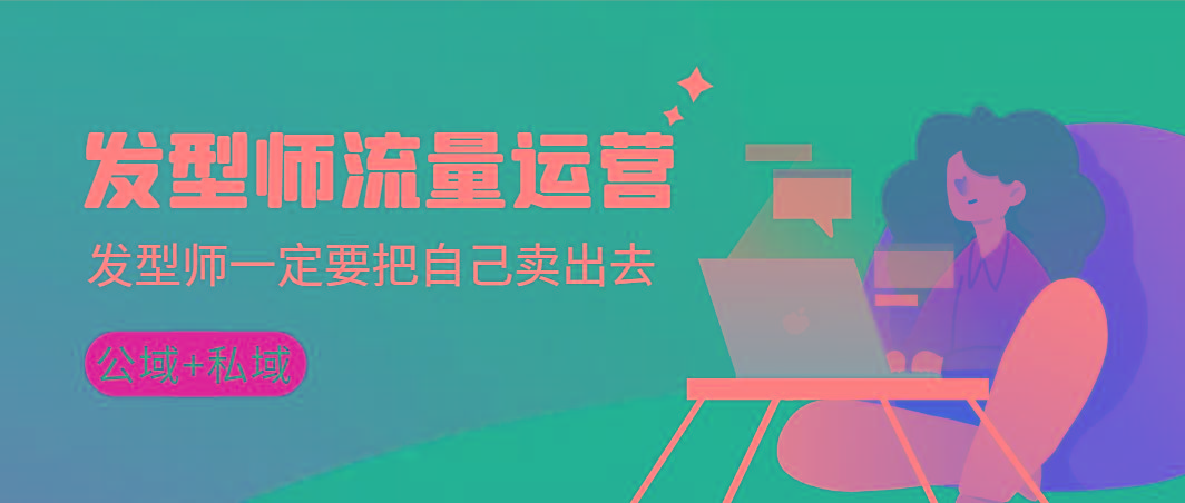 发型师 流量运营，发型师一定要把自己卖出去(公域+私城)高清无水印-我爱自学网