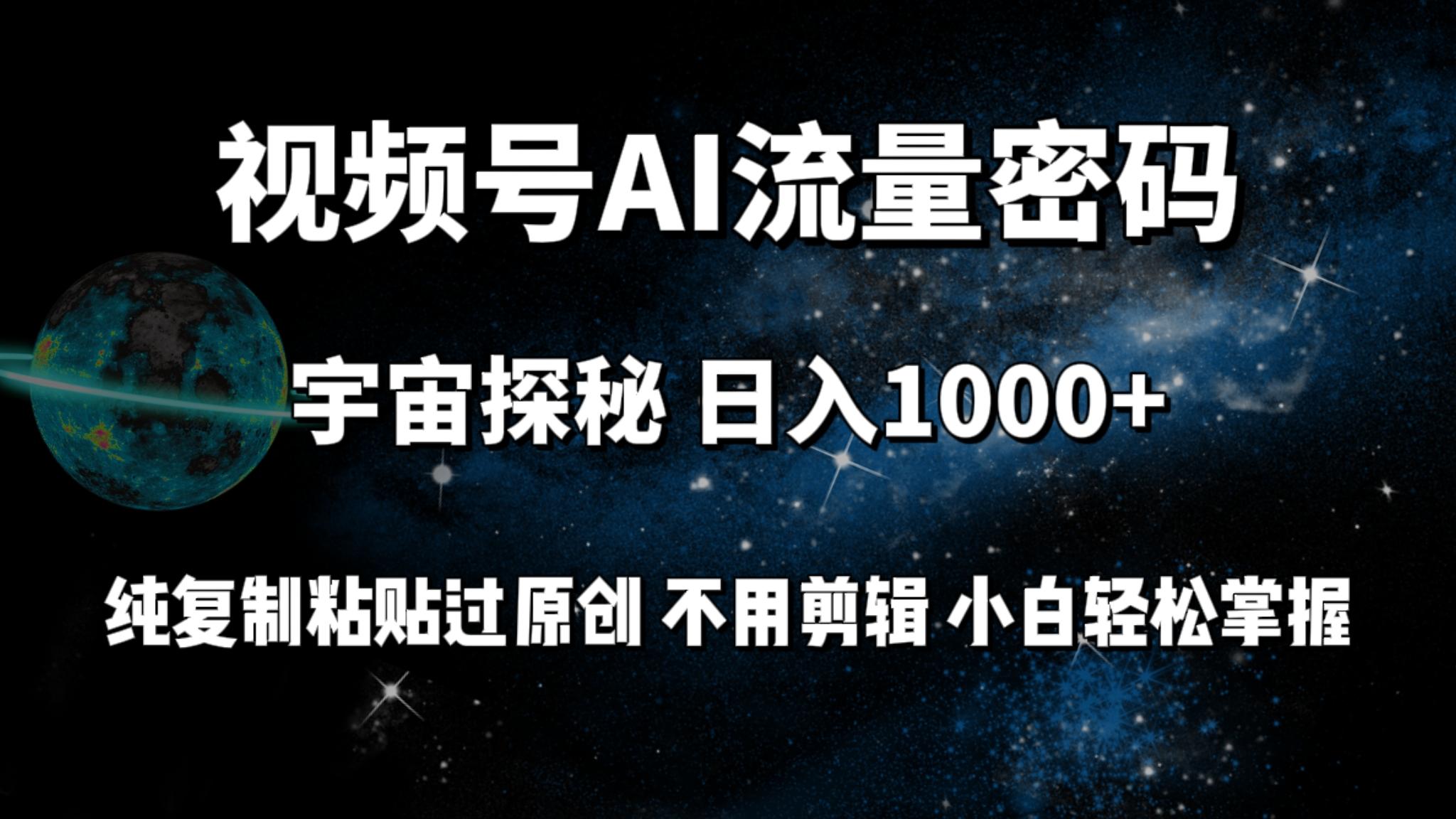 (9797期)视频号流量密码宇宙探秘，日入1000+纯复制粘贴过原创，不用剪辑 小白轻松-我爱自学网