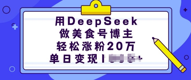 用DeepSeek做美食号博主，轻松涨粉20万，单日变现多张-我爱自学网