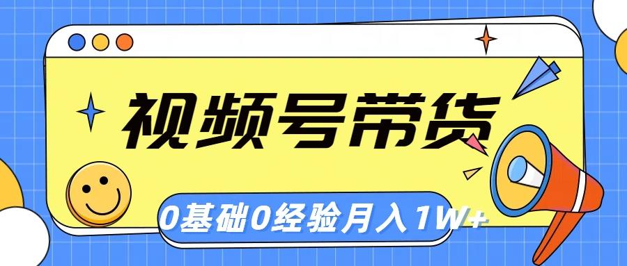 视频号轻创业带货，零基础，零经验，月入1w+-我爱自学网