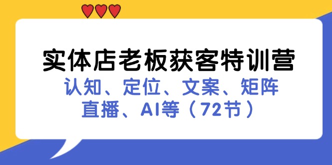 实体店老板获客特训营：认知、定位、文案、矩阵、直播、AI等(72节-我爱自学网