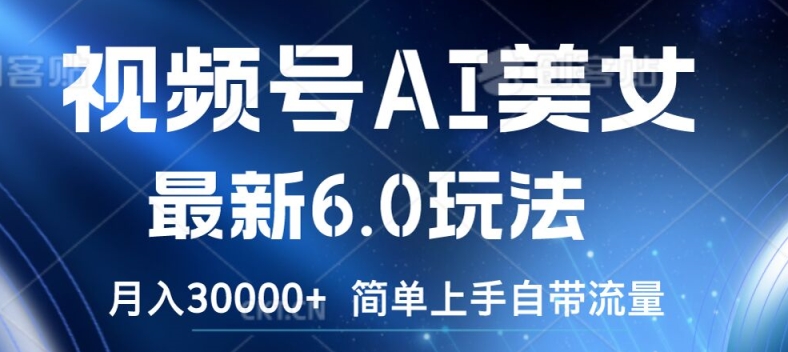 视频号AI美女最新6.0玩法，简单上手自带流量，月入3w【揭秘】-我爱自学网
