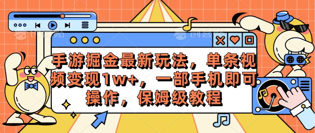 手游掘金最新玩法，单条视频变现1w+，一部手机即可操作，保姆级教程-我爱自学网