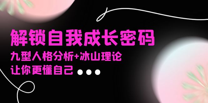 某社群课程，解锁自我成长密码，九型人格分析+冰山理论，让你更懂自己-我爱自学网