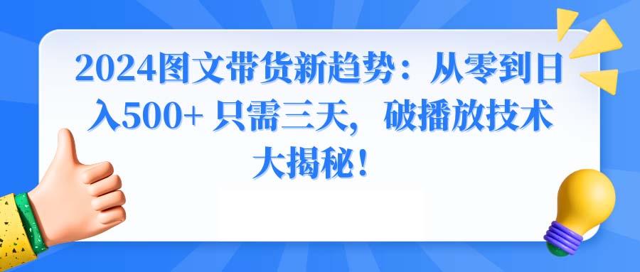 2024图文带货新趋势：从零到日入500+ 只需三天，破播放技术大揭秘！-我爱自学网