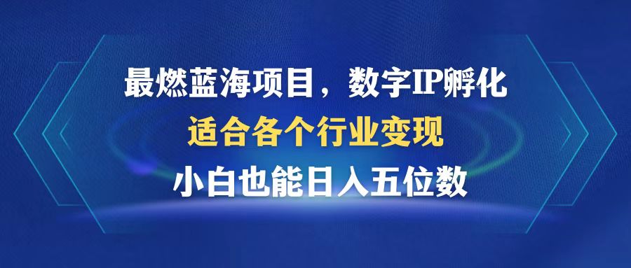 最燃蓝海项目  数字IP孵化  适合各个行业变现  小白也能日入5位数-我爱自学网