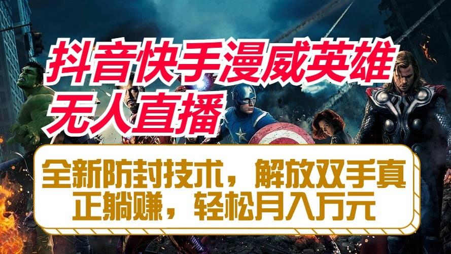 抖音快手漫威英雄无人直播，全新防封技术，解放双手真正躺赚，轻松月入万元-我爱自学网