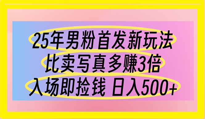 25年男粉首发新玩法 比卖写真赚的更多 入场即捡钱 日入500-我爱自学网