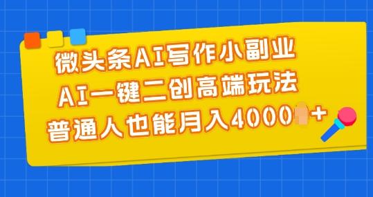 微头条AI写作小副业，AI一键二创高端玩法 普通人也能月入4000+【揭秘】-我爱自学网