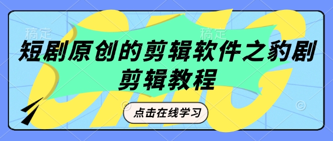 短剧原创的剪辑软件之豹剧剪辑过原创教程-我爱自学网