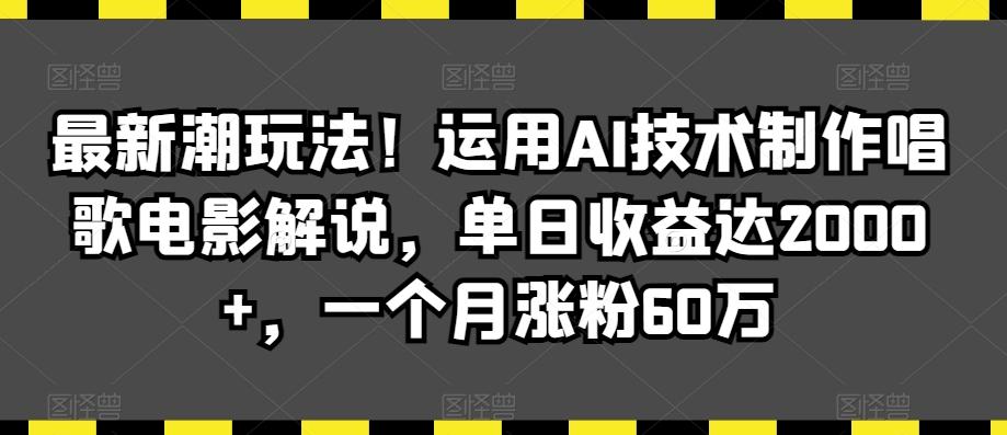 最新潮玩法！运用AI技术制作唱歌电影解说，单日收益达2000+，一个月涨粉60万【揭秘】-我爱自学网