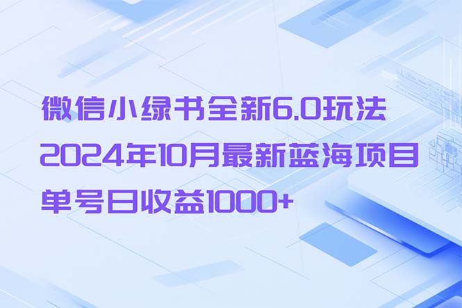 微信小绿书全新6.0玩法，2024年10月最新蓝海项目，单号日收益1000+-我爱自学网