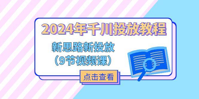2024年千川投放教程，新思路+新投放(9节视频课-我爱自学网