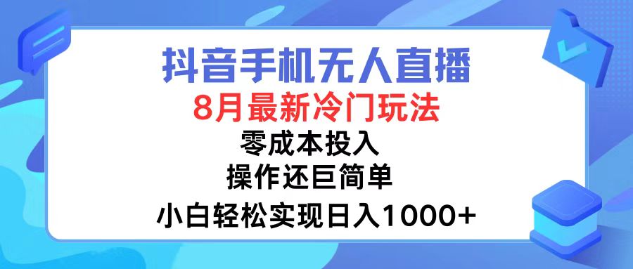 抖音手机无人直播，8月全新冷门玩法，小白轻松实现日入1000+，操作巨…-我爱自学网
