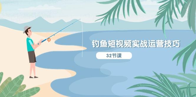 钓鱼短视频实战运营技巧，系统性讲解定位ip策划  能听懂，能落地，能实操-我爱自学网
