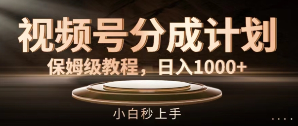 视频号分成计划保姆级教程，日入1K，小白秒上手【揭秘】-我爱自学网