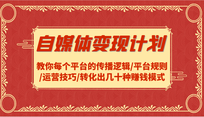自媒体变现计划-教你每个平台的传播逻辑/平台规则/运营技巧/转化出几十种赚钱模式-我爱自学网