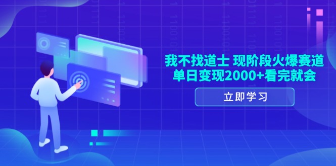 我不找道士，现阶段火爆赛道，单日变现2000+看完就会-我爱自学网