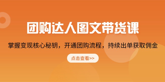 团购 达人图文带货课，掌握变现核心秘钥，开通团购流程，持续出单获取佣金-我爱自学网