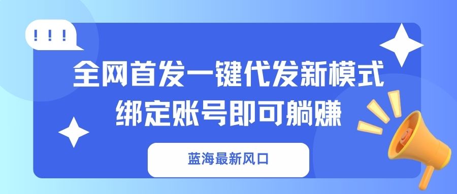 蓝海最新风口，全网首发一键代发新模式！绑定账号即可躺赚-我爱自学网