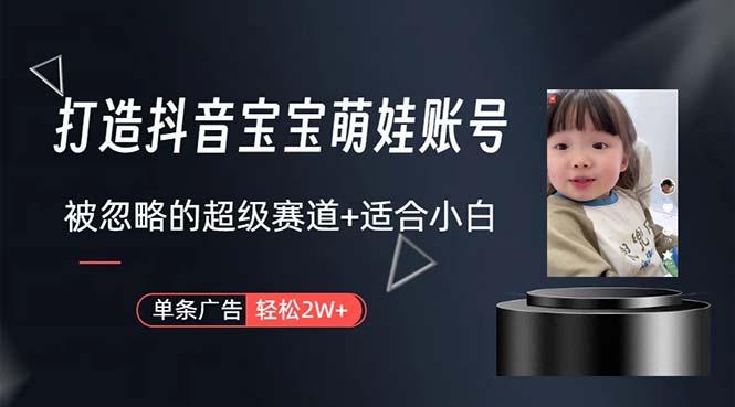 打造抖音宝宝账号，一条广告2W，大部分人忽略的超级赛道，小白简单入手-我爱自学网
