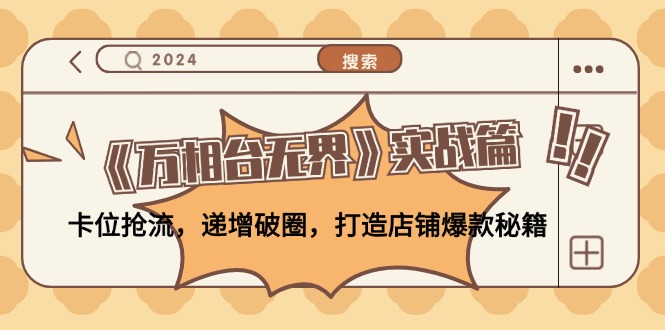 《万相台无界》实战篇：卡位抢流，递增破圈，打造店铺爆款秘籍-无水印-我爱自学网