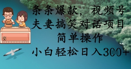 条条爆款,视频号夫妻搞笑对话项目,简单操作,小白轻松日入3张+-我爱自学网