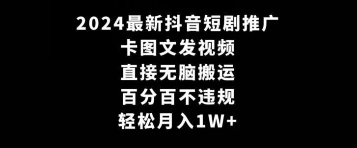 2024最新抖音短剧推广，卡图文发视频，直接无脑搬，百分百不违规，轻松月入1W+【揭秘】-我爱自学网