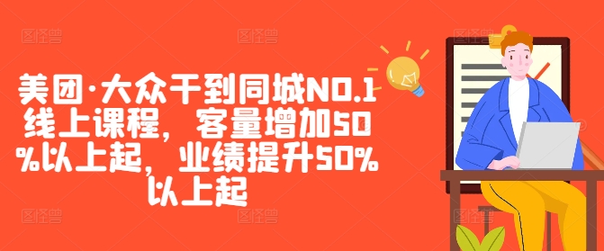 美团·大众干到同城NO.1线上课程，客量增加50%以上起，业绩提升50%以上起-我爱自学网