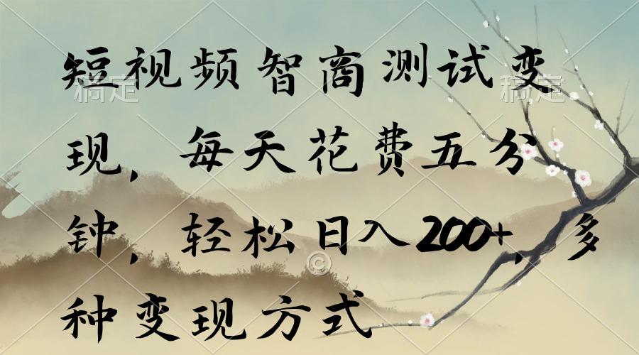 短视频智商测试变现，每天花费五分钟，轻松日入200+，多种变现方式-我爱自学网