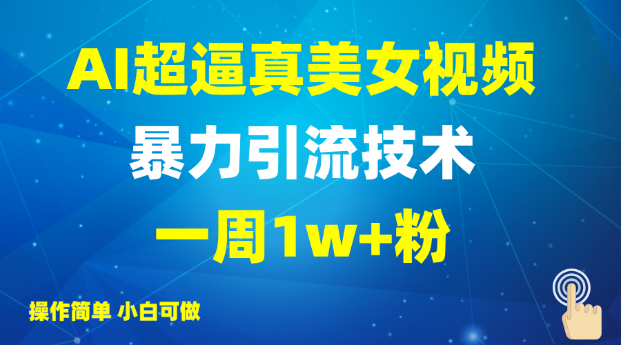 2025AI超逼真美女视频暴力引流，一周1w+粉，操作简单小白可做，躺赚视频收益-我爱自学网