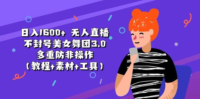 日入1600+ 无人直播不封号美女舞团3.0 多重防非操作(教程+素材+工具-我爱自学网