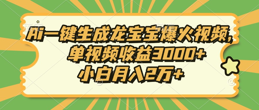 Ai一键生成龙宝宝爆火视频，单视频收益3000+，小白月入2万+-我爱自学网