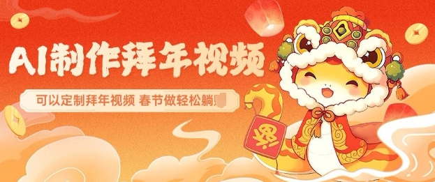 AI制作送祝福拜年视频，过年惊艳你的朋友圈可以定制拜年视频，AI一键生，春节做轻松躺Z-我爱自学网