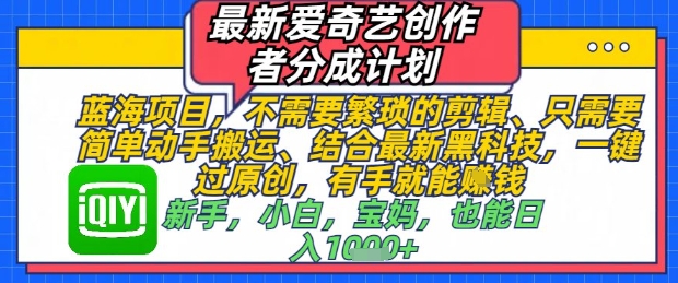 最新爱奇艺创作者分成计划，不需要繁琐的剪辑，只需要简单动手搬运，一键过原创，有手就能做-我爱自学网