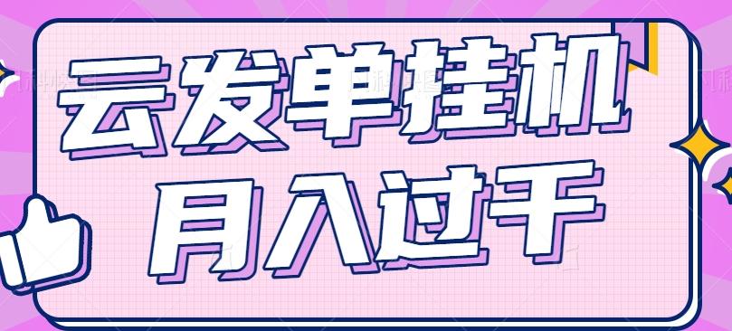 云发单挂机赚钱项目，零成本零门槛，新手躺平也能月入过千！-我爱自学网