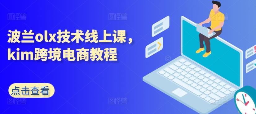 波兰olx技术线上课，kim跨境电商教程-我爱自学网