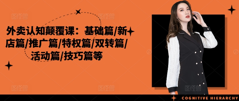 外卖认知颠覆课：基础篇/新店篇/推广篇/特权篇/双转篇/活动篇/技巧篇等-我爱自学网