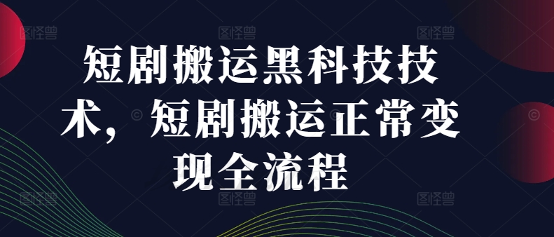 短剧搬运黑科技技术，短剧搬运正常变现全流程-我爱自学网